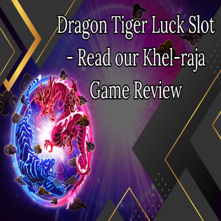 Dragon Tiger Luck Slot – Read our Khel-raja Game Review