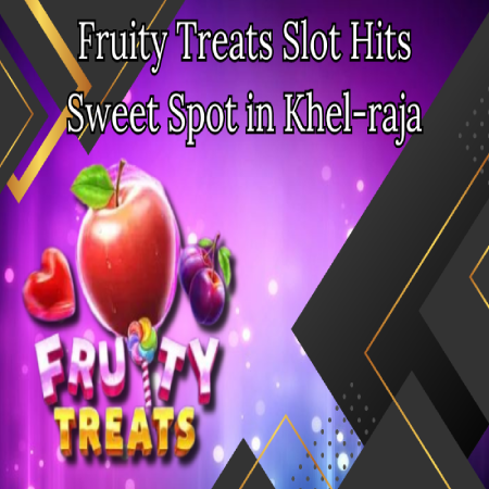 Fruity Treats Slot Hits Sweet Spot in Khel-raja