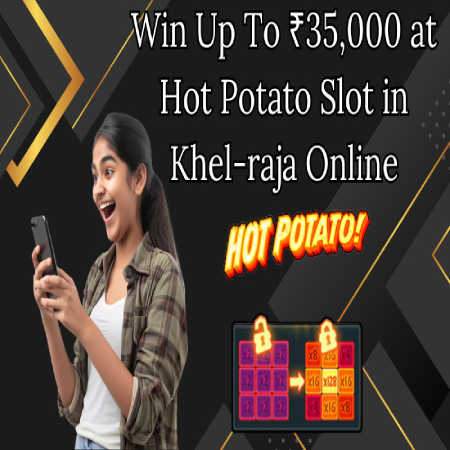 Win Up To ₹35,000 at Hot Potato Slot in Khel-raja Online